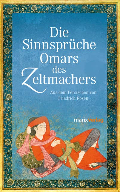 Die Sinnsprüche Omar des Zeltmachers: Aus dem Persischen von Friedrich Rosen