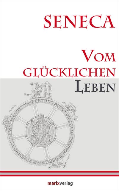 Vom glücklichen Leben: Herausgegeben und übersetzt von Lenelotte Möller