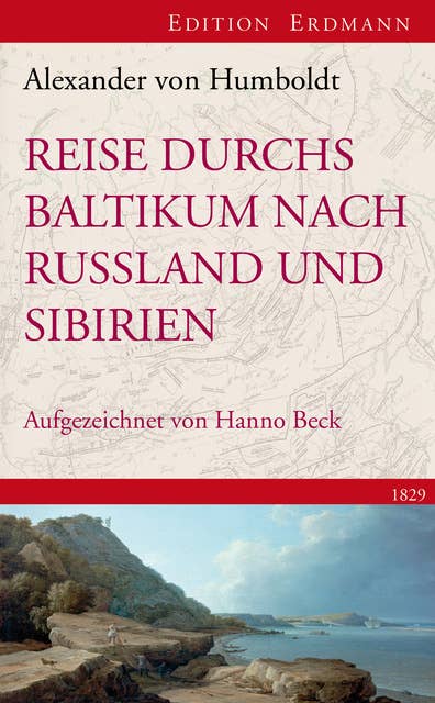 Reise durchs Baltikum nach Russland und Sibirien 1829: Rekonstruiert und kommentiert von Hanno Beck