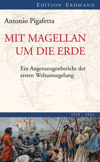 Mit Magellan um die Erde: Ein Augenzeugenbericht der ersten Weltumsegelung 1519-1522