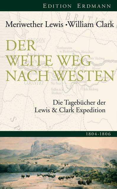 Der weite Weg nach Westen: Die Tagebücher der Lewis und Clark Expedition. 1804-1806
