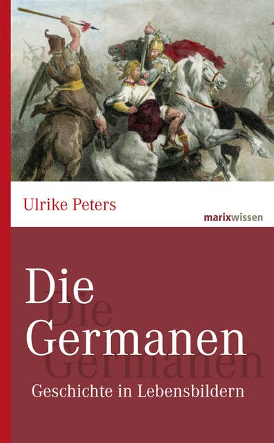 Die Germanen: Geschichte in Lebensbildern