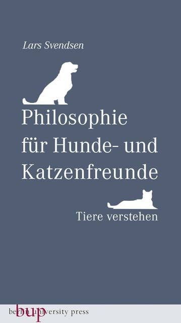Philosophie für Hunde- und Katzenfreunde: Tiere verstehen