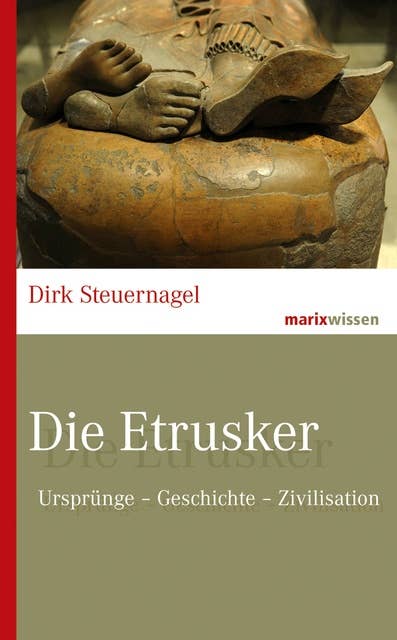Die Etrusker: Ursprünge – Geschichte – Zivilisation