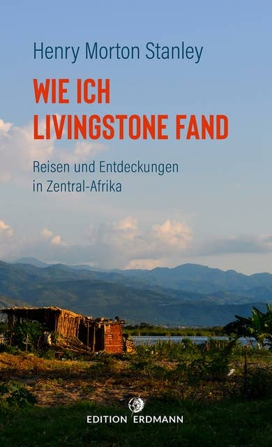 Wie ich Livingstone fand - Reisen und Entdeckungen in Zentral-Afrika: Reisen und Entdeckungen in Zentral-Afrika
