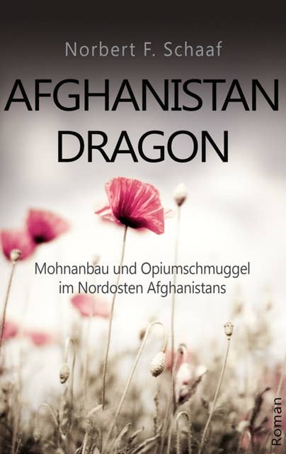 Afghanistan Dragon: Mohnanbau und Opiumschmuggel im Nordosten Afghanistans