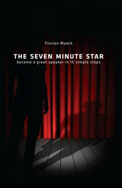 THE SEVEN MINUTE STAR: become a great speaker in 15 simple steps