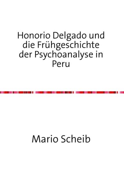 Honorio Delgado und die Frühgeschichte der Psychoanalyse in Peru