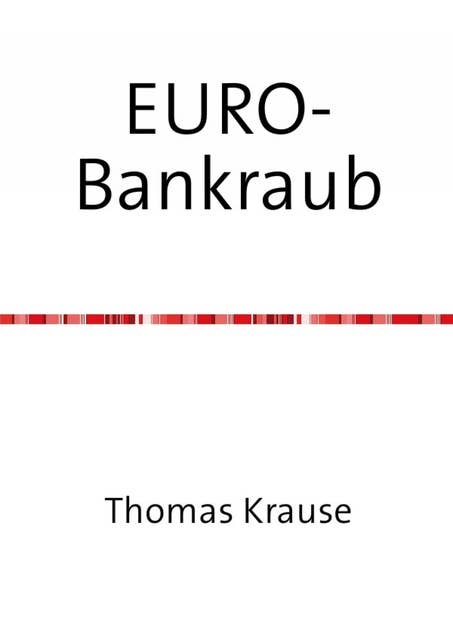 EURO-Bankraub: Wie Deutschland die Krise bezahlt und wie Europa gerettet werden könnte