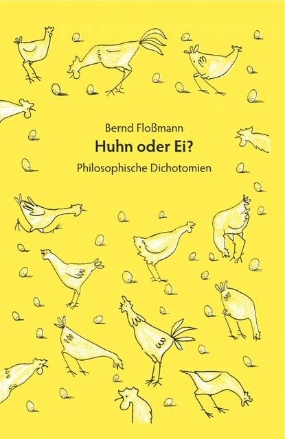 Huhn oder Ei?: Philosophische Dichotomien