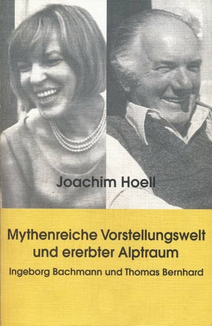 Mythenreiche Vorstellungswelt und ererbter Alptraum.: Ingeborg Bachmann und Thomas Bernhard