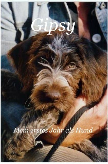 Gipsy - Mein erstes Jahr als Hund: Die Tagebuch-Aufzeichnungen der Gipsy du Moulin à Vent