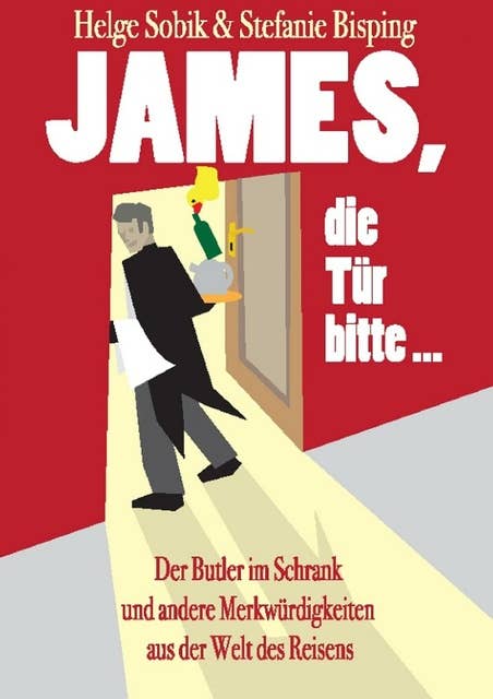 James, die Tür bitte!: Der Butler im Schrank und andere Merkwürdigkeiten aus der Welt des Reisens