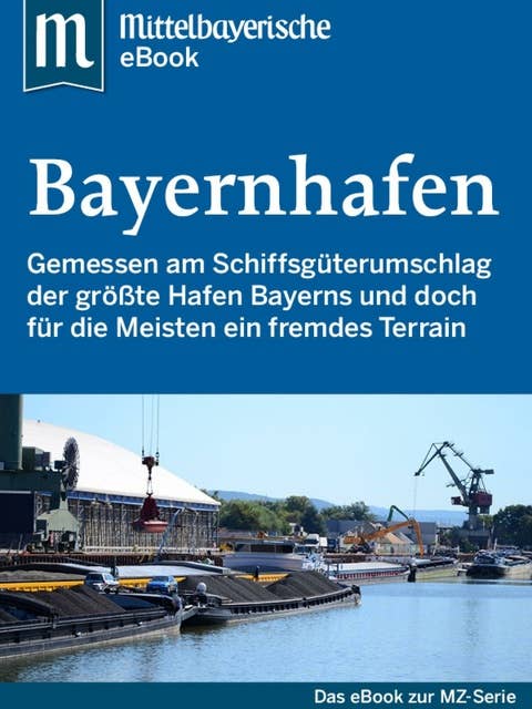 Der Bayernhafen: Das Buch zur Serie der Mittelbayerischen Zeitung