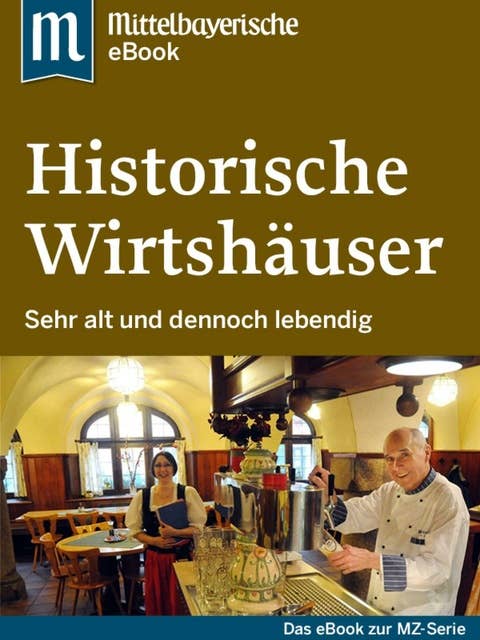 Historische Wirtshäuser: Das Buch zur Serie der Mittelbayerischen Zeitung