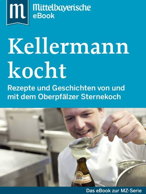 Kellermann kocht: Das Buch zur Serie der Mittelbayerischen Zeitung
