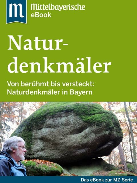 Naturdenkmäler in Bayern: Das Buch zur Serie der Mittelbayerischen Zeitung
