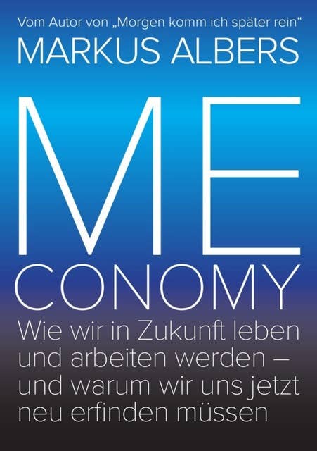 Meconomy: Wie wir in Zukunft leben und arbeiten werden – und warum wir uns jetzt neu erfinden müssen (Blue Edition)