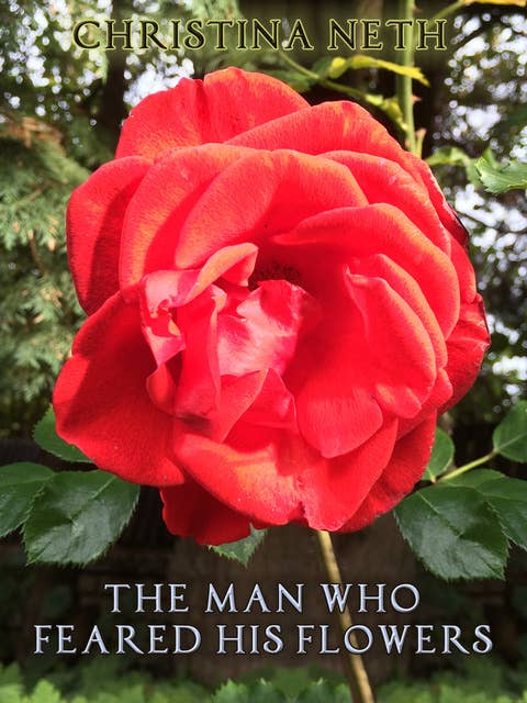 The Man Who Feared His Flowers: (A Fairy Tale)