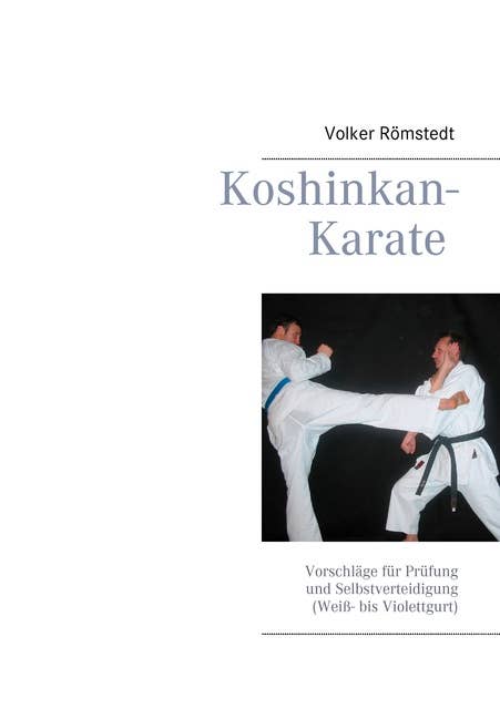 Koshinkan-Karate: Vorschläge für Prüfung und Selbstverteidigung (Weiß- bis Violettgurt)