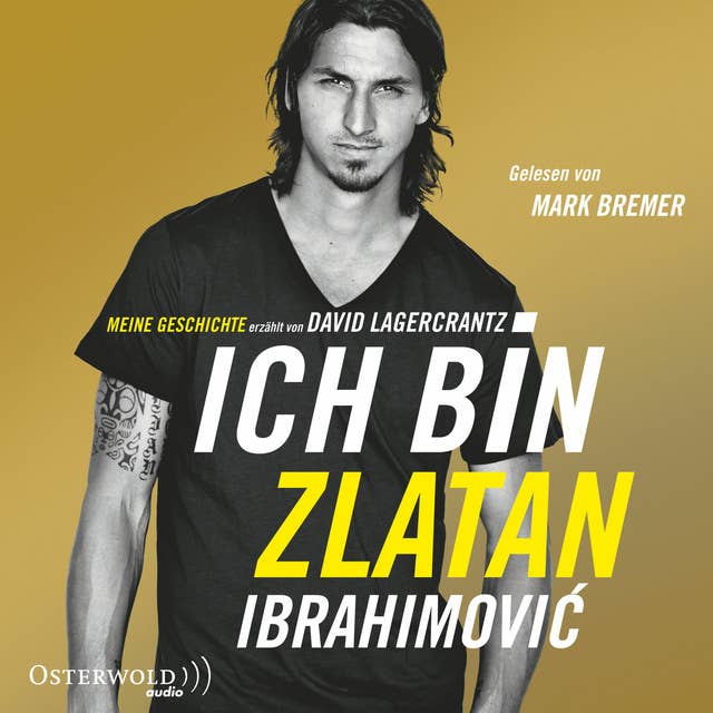 Ich bin Zlatan: Meine Geschichte - erzählt von David Lagercrantz