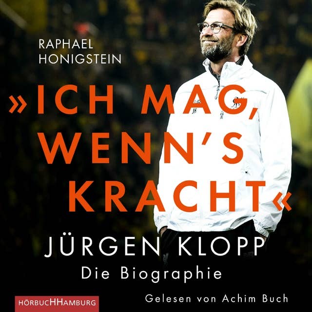"Ich mag, wenn's kracht.": Jürgen Klopp. Die Biographie