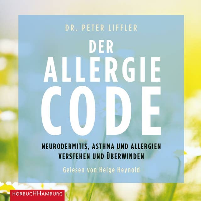 Der Allergie-Code: Neurodermitis, Asthma und Allergien verstehen und überwinden