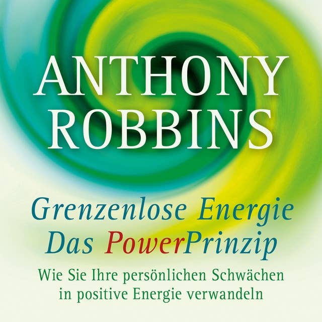 Grenzenlose Energie - Das Powerprinzip: Wie Sie Ihre persönlichen Schwächen in positive Energie verwandeln