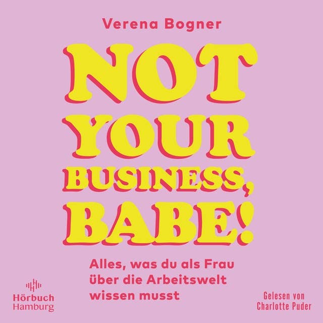 Not Your Business, Babe!: Alles, was du als Frau über die Arbeitswelt wissen musst