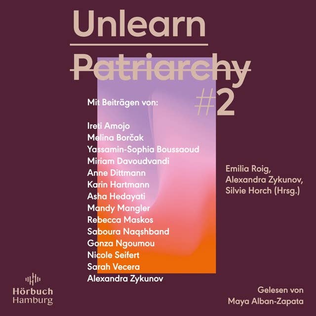 Unlearn Patriarchy 2: Mit Beiträgen von Melina Borčak, Anne Dittmann, Miriam Davoudvandi, Asha Hedayati, Sarah Vecera u.v.a.