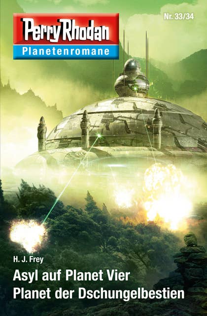 Planetenroman 33 + 34: Asyl auf Planet Vier / Planet der Dschungelbestien: Zwei abgeschlossene Romane aus dem Perry Rhodan Universum