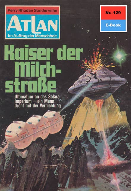 Atlan - Nr. 129: Kaiser der Milchstraße: Atlan-Zyklus "Im Auftrag der Menschheit"