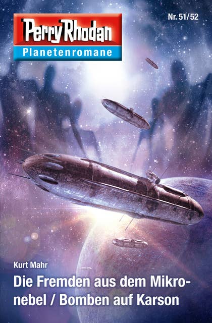 Planetenroman 51 + 52: Die Fremden aus dem Mikronebel / Bomben auf Karson: Zwei abgeschlossene Romane aus dem Perry Rhodan Universum