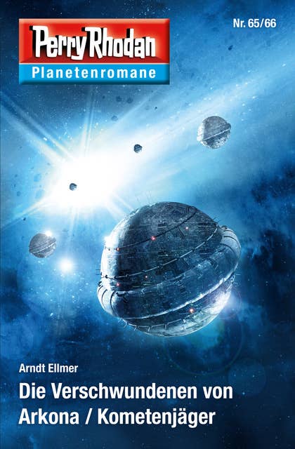 Planetenroman 65 + 66: Die Verschwundenen von Arkona / Kometenjäger: Zwei abgeschlossene Romane aus dem Perry Rhodan Universum