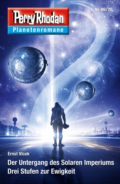 Planetenroman 69 + 70: Der Untergang des Solaren Imperiums / Drei Stufen zur Ewigkeit: Zwei abgeschlossene Romane aus dem Perry Rhodan Universum
