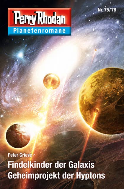 Planetenroman 75 + 76: Findelkinder der Galaxis / Geheimprojekt der Hyptons: Zwei abgeschlossene Romane aus dem Perry Rhodan Universum