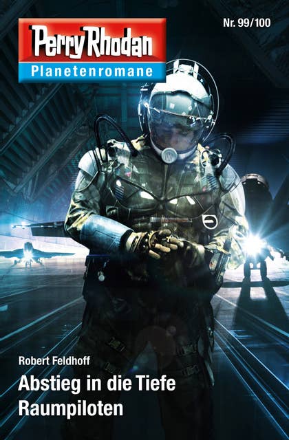 Planetenroman 99 + 100: Abstieg in die Tiefe / Raumpiloten: Zwei abgeschlossene Romane aus dem Perry Rhodan Universum