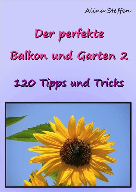 Der perfekte Balkon und Garten 2: 120 Tipps und Tricks