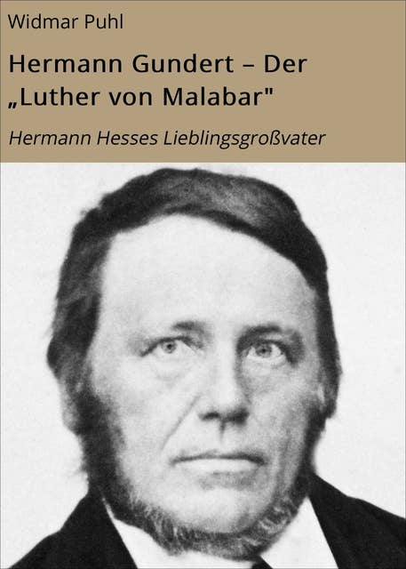 Hermann Gundert – Der "Luther von Malabar": Hermann Hesses Lieblingsgroßvater