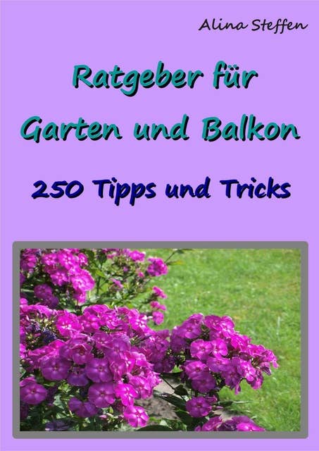 Ratgeber für Garten und Balkon: 250 Tipps und Tricks