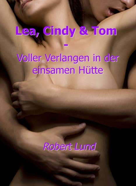 Lea, Cindy & Tom: Voller Verlangen in der einsamen Hütte