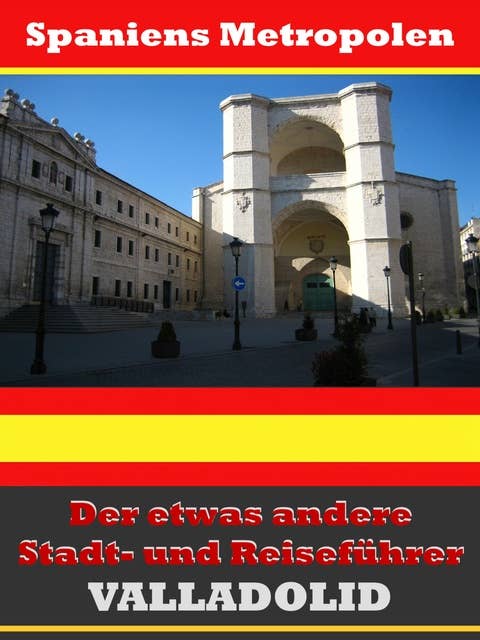 Valladolid - Der etwas andere Stadt- und Reiseführer - Mit Reise - Wörterbuch Deutsch-Spanisch