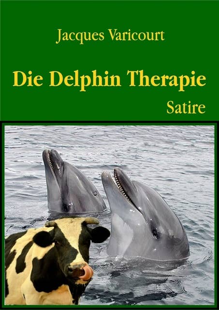 Die Delphin Therapie: Eine deutsch-nationale Satire über: CDU-Wähler, Kanacken usw.