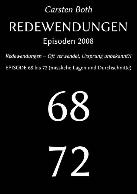 Redewendungen: Episoden 2008: Redewendungen – Oft verwendet, Ursprung unbekannt?! – EPISODE 68 bis 72 (missliche Lagen und Durchschnitte)