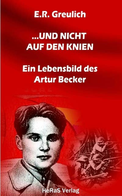 ... und nicht auf den Knien: Ein Lebensbild des Artur Becker