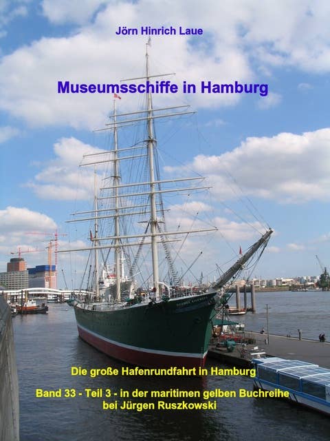 Museumsschiffe in Hamburg: Die große Hafenrundfahrt in Hamburg – Band 33 – Teil 3 – in der maritimen gelben Reihe bei Jürgen Ruszkowski