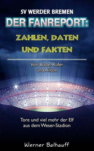 Zahlen, Daten und Fakten des SV Werder Bremen: Von Bode, Rufer und Ailton – Tore und viel mehr der Elf aus dem Weser-Stadion