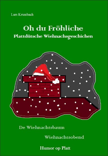 Oh du Fröhliche: Plattdütsche Wiehnachsgeschichen