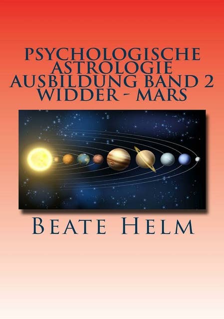 Psychologische Astrologie - Ausbildung Band 2: Widder - Mars: Sexueller Trieb - Männlichkeit - Durchsetzungskraft - Initiative