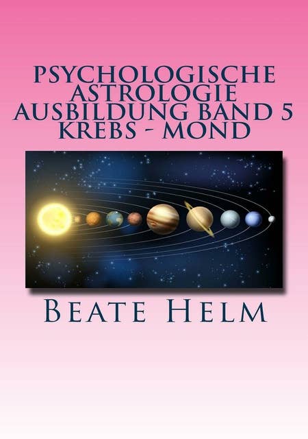 Psychologische Astrologie - Ausbildung Band 5 Krebs - Mond: Gefühle - Inneres Kind - Familie - Wohnen
